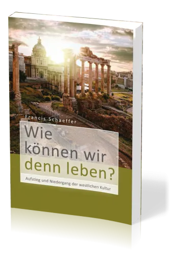 Wie können wir denn leben? - Aufstieg und Niedergang der westlichen Kultur