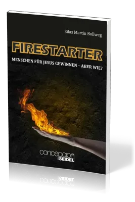 FIRESTARTER - MENSCHEN FÜR JESUS GEWINNEN - ABER WIE?