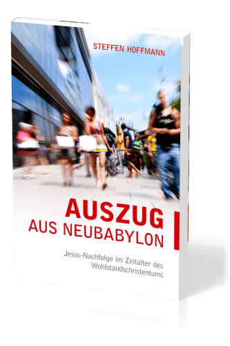 Auszug aus Neubabylon - Jesus-Nachfolge im Zeitalter des Wohlstandschristentums