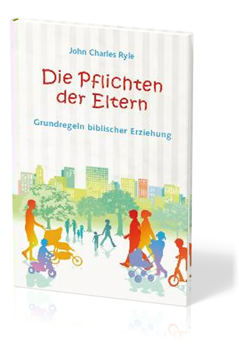 Die Pflichten der Eltern - Grundregeln biblischer Erziehung