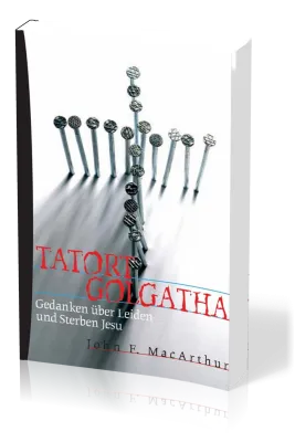 Tatort Golgatha - Gedanken über Leiden und Sterben Jesu