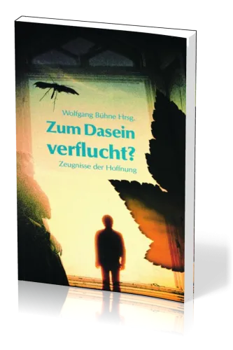 Zum Dasein verflucht - Zeugnisse der Hoffnung