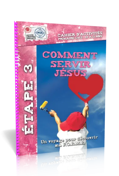 Comment servir Jésus, cahier d'activités  - Étape 3 un voyage pour découvrir ma f.o.r.m.e. Petits...