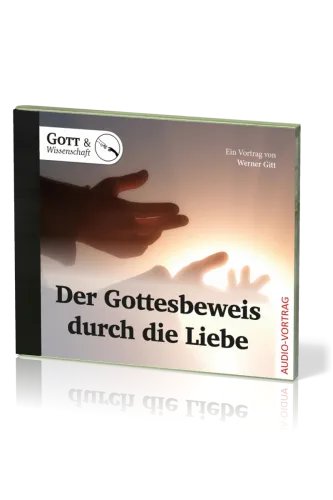 Der Gottesbeweis durch die Liebe - Ein Vortrag von Werner Gitt - Audio-CD