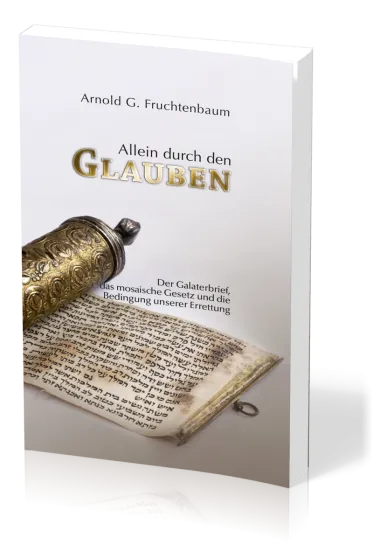 Allein durch den Glauben - Der Galaterbrief, das mosaische Gesetz und die Bedingung unserer...