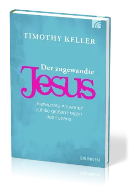 DER ZUGEWANDTE JESUS - UNERWARTETE ANTWORTEN AUF DIE GROSSEN FRAGEN DES LEBENS