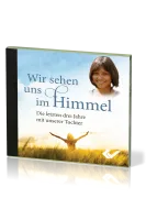 Wir sehen uns im Himmel - MP3-CD - Die letzten drei Jahre mit unserer Tochter