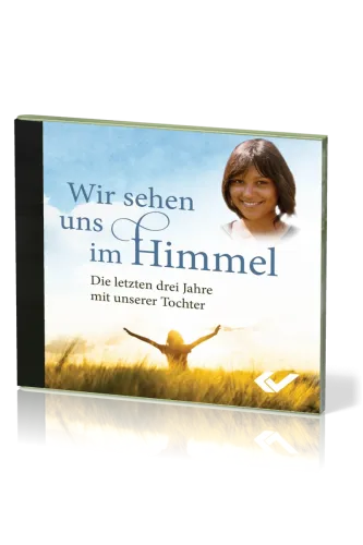Wir sehen uns im Himmel - MP3-CD - Die letzten drei Jahre mit unserer Tochter