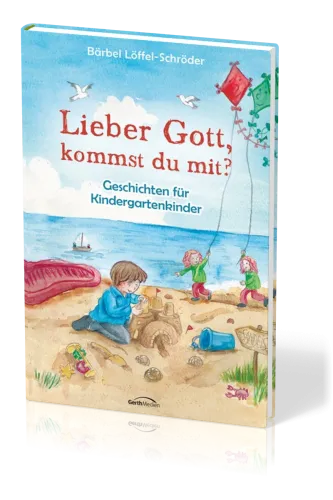 LIEBER GOTT, KOMMST DU MIT? - GESCHICHTEN FÜR KINDERGARTENKINDER