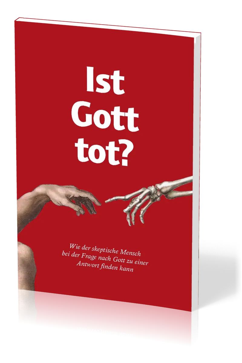 IST GOTT TOT? - WIE DER SKEPTISCHE MENSCH DIE FRAGE NACH GOTT ZUFRIEDENSTELLEND BEANTWORTEN KANN