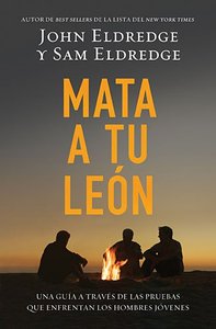 MATA A TU LEÒN - UN GUÌA A TRAVÈS DE LAS PRUEBAS QUE ENFRENTANLOS HOMBRES JÒVENES