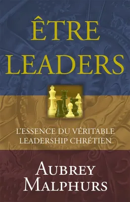 Être leaders - L'essence du véritable leadership chrétien