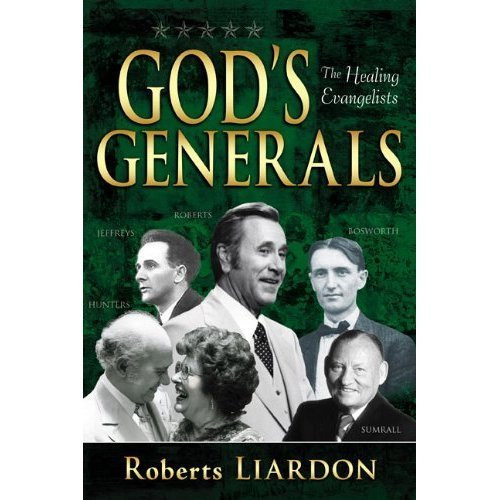 GOD'S GENERALS- THE HEALING EVANGELISTS - (JEFFREYS, SUMRALL, ROBERTS, BOSWORTH, THE HUNTERS)