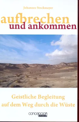 AUFBRECHEN UND ANKOMMEN - GEISTLICHE BEGLEITUNG AUF DEM WEG DURCH DIE WÜSTE