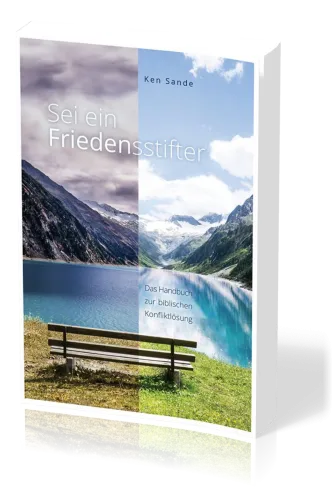 Sei ein Friedensstifter - Das Handbuch zur biblischen Konfliktlösung