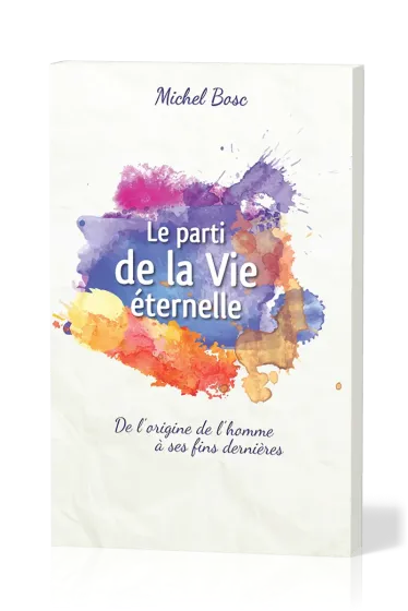 Parti de la vie éternelle (Le) - De l'origine de l'homme à ses fins dernières