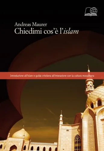 Chiedimi cos'e l'islam - Introduzione all'islam e guida cristiana all'interazione con la cultura...