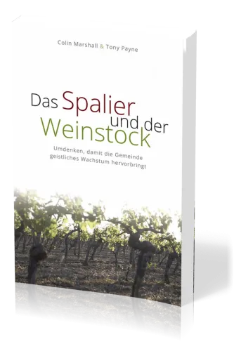Das Spalier und der Weinstock - Umdenken, damit die Gemeinde geistliches Wachstum hervorbringt