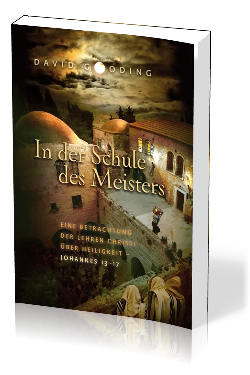 In der Schule des Meisters - Eine Betrachtung der Lehren Christi über Heiligkeit - Johannes 13-17