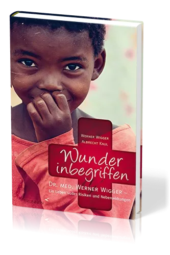 WUNDER INBEGRIFFEN - DR. MED. WERNER WIGGER - EIN LEBEN VOLLER RISIKEN UND NEBENWIRKUNGEN