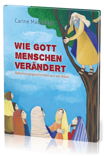 Wie Gott Menschen verändert - Bekehrungsgeschichten aus der Bibel