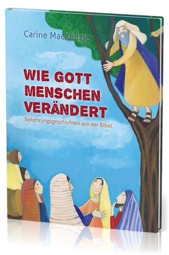 Wie Gott Menschen verändert - Bekehrungsgeschichten aus der Bibel