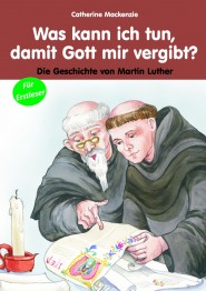 Was kann ich tun, damit Gott mir vergibt? - Die Geschichte von Martin Luther