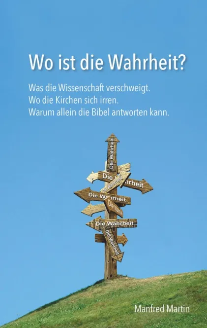 Wo ist die Wahrheit? - Was die Wissenschaft verschweigt. wo die Kirchen sich irren. warum allein...