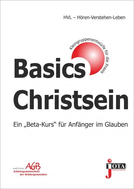 Basics Christsein - Ein "Beta-Kurs" für Anfänger im Glauben - Kleingruppenentwürfe für die Praxis...