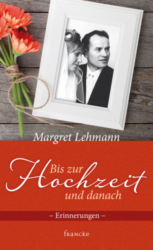 BIS ZUR HOCHZEIT UND DANACH - ERINNERUNGEN