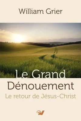 Grand Dénouement (Le) - Le retour de Jésus-Christ [2e édition]