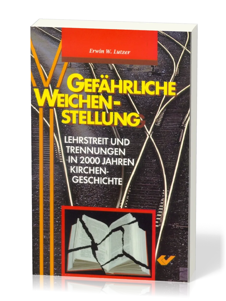 Gefährliche Weichenstellung - Lehrstreit und Trennungen in 2000 Jahren Kirchengeschichte