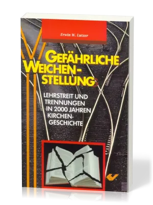 Gefährliche Weichenstellung - Lehrstreit und Trennungen in 2000 Jahren Kirchengeschichte