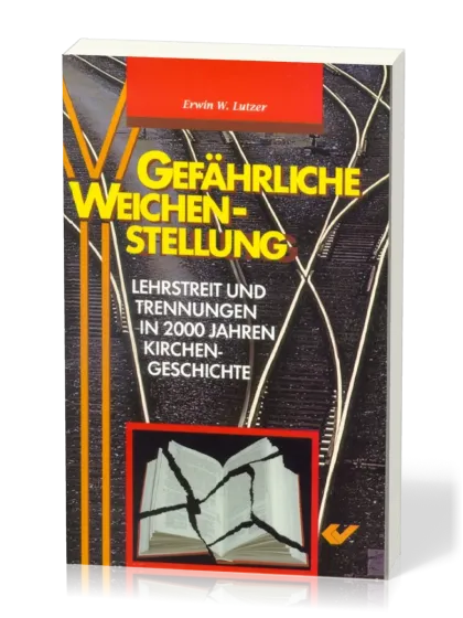 Gefährliche Weichenstellung - Lehrstreit und Trennungen in 2000 Jahren Kirchengeschichte