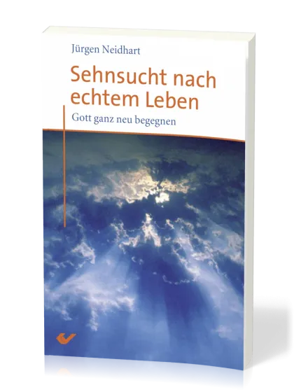 Sehnsucht nach echtem Leben - Gott ganz neu begegnen