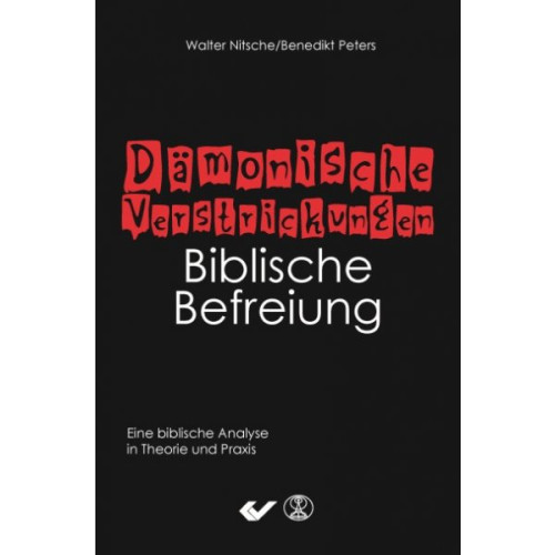 Dämonische Verstrickungen - Biblische Befreiung - Eine biblische Analyse in Theorie und Praxis