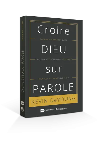Croire Dieu sur parole - Pourquoi la Bible est claire, nécessaire et suffisante, et ce que cela...