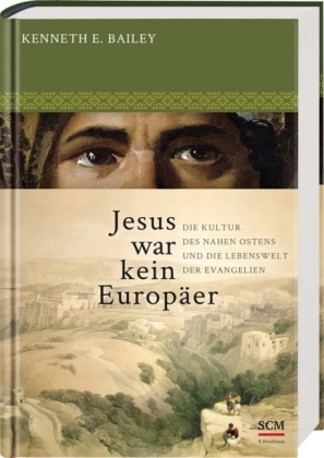 JESUS WAR KEIN EUROPÄER - DIE KULTUR DES NAHEN OSTERNS U. DIE LEBENSWELT DER EVANGELIEN