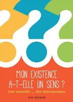 Mon existence a-t-elle un sens ? - Une enquête… des témoignages