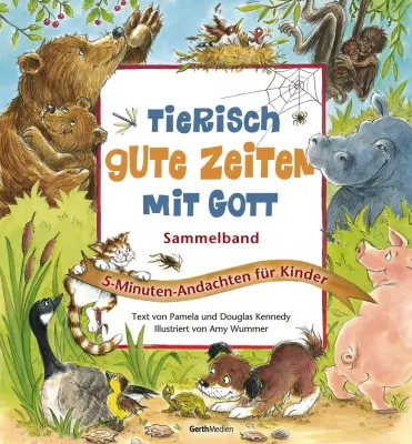TIERISCH GUTE ZEITEN MIT GOTT - SAMMELBAND - 5-MINUTEN ANDACHTEN FüR KINDER