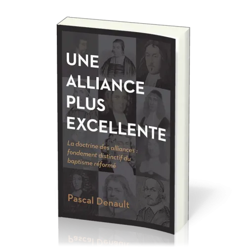 Une alliance plus excellente - La doctrine des alliances: fondement distinctif du baptisme réformé