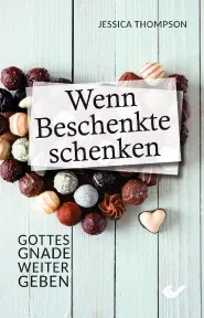 Wenn Beschenkte schenken - Gottes Gnade weitergeben