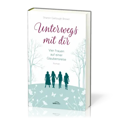 Unterwegs mit dir - Vier Frauen auf einer Glaubensreise Band 1