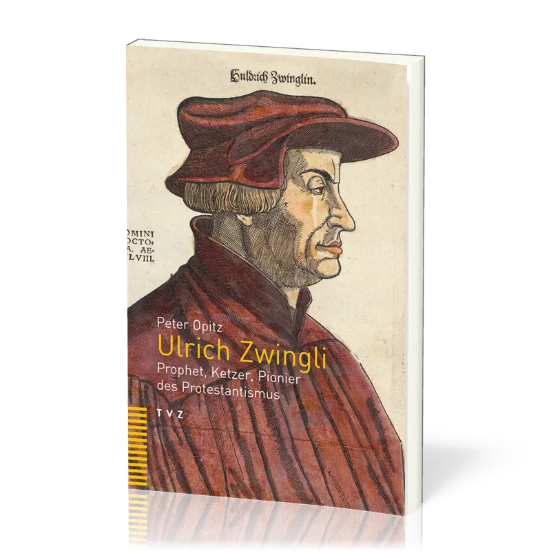 ULRICH ZWINGLI - PROPHET, KETZER, PIONIER DES PROTESTANTISMUS