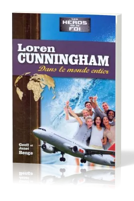 Loren Cunningham: Dans le monde entier - [collection Les Héros de la foi]