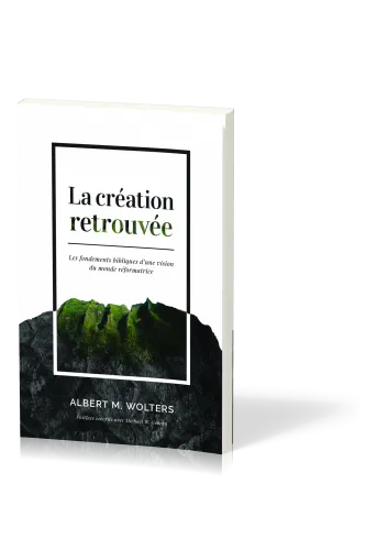 Création retrouvée (La) - Les fondements bibliques d'une vision du monde réformatrice