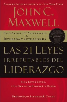 Las 21 Leyes Irrefutables Del Liderazgo - Siga Estas Leyes, Y La Gente Lo Seguirá A Usted