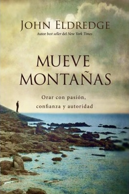 Mueve Montañas - Orar Con Pasión, Confianza Y Autoridad