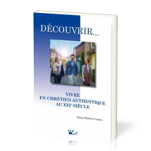 Vivre en chrétien authentique au XXIème siècle - [coll. Découvrir... n°7]