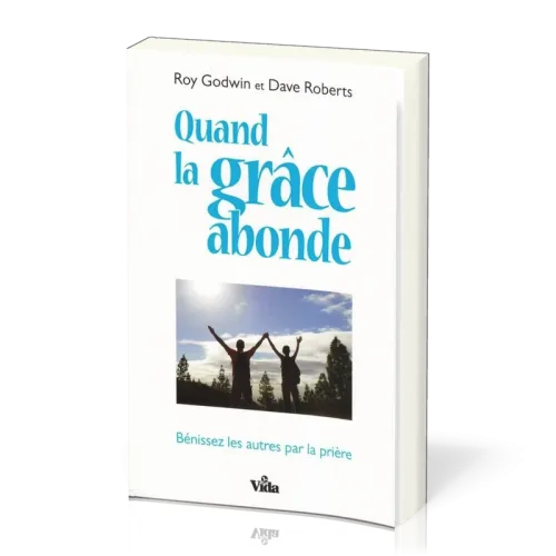 Quand la grâce abonde - Bénissez les autres par la prière